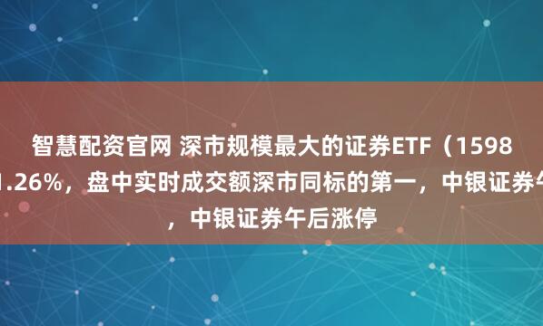 智慧配资官网 深市规模最大的证券ETF（159841）涨1.26%，盘中实时成交额深市同标的第一，中银证券午后涨停